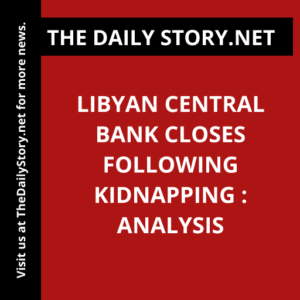 Libyan Central Bank Closes Following Kidnapping : Analysis