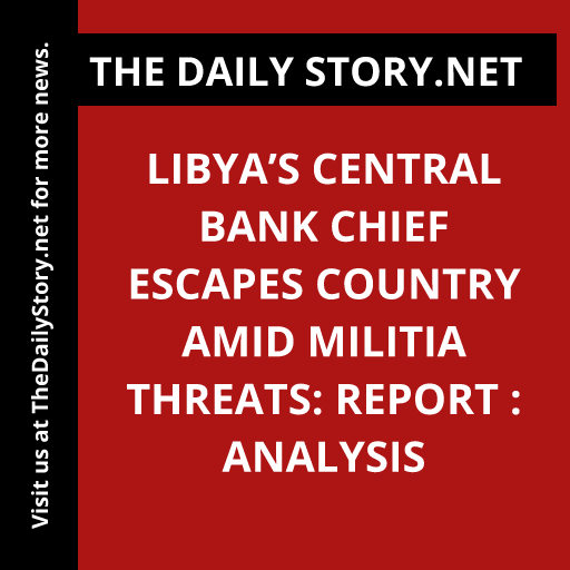 Libya’s Central Bank Chief Escapes Country Amid Militia Threats: Report : Analysis
