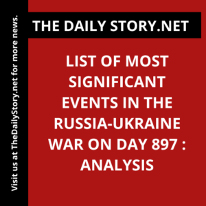 List of Most Significant Events in the Russia-Ukraine War on Day 897 : Analysis