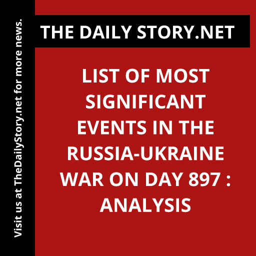 List of Most Significant Events in the Russia-Ukraine War on Day 897 : Analysis