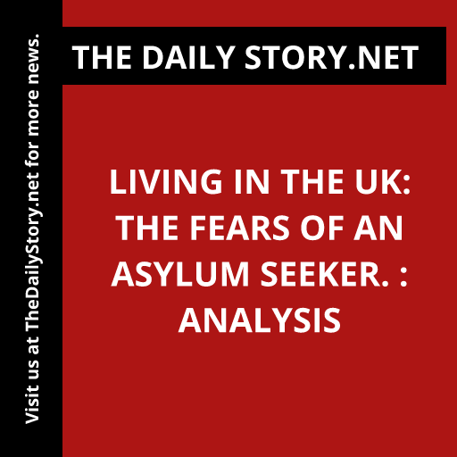 Living in the UK: The Fears of an Asylum Seeker. : Analysis