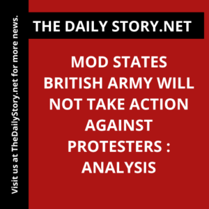 MOD states British Army will not take action against protesters : Analysis