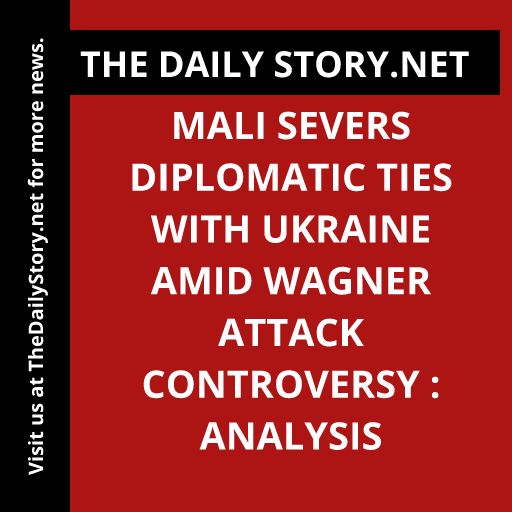 Mali Severs Diplomatic Ties with Ukraine Amid Wagner Attack Controversy : Analysis