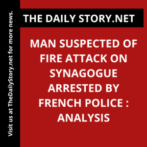 Man suspected of fire attack on synagogue arrested by French police : Analysis