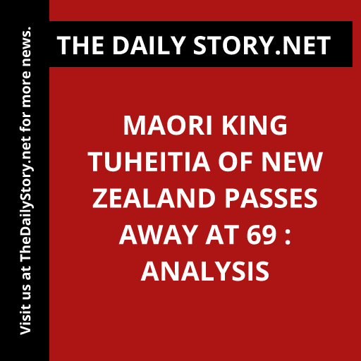 Maori King Tuheitia of New Zealand passes away at 69 : Analysis