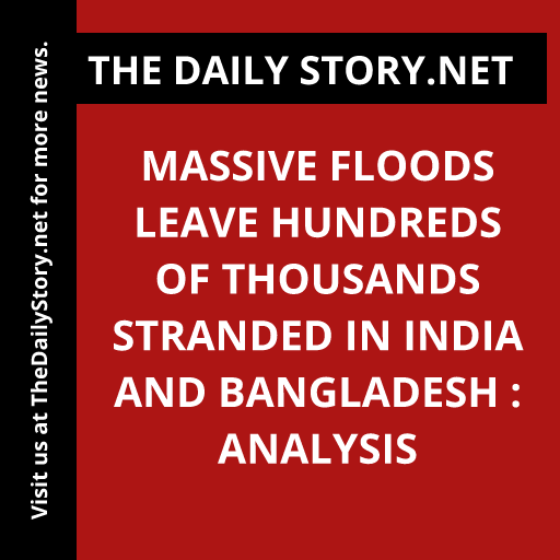 Massive Floods Leave Hundreds of Thousands Stranded in India and Bangladesh : Analysis
