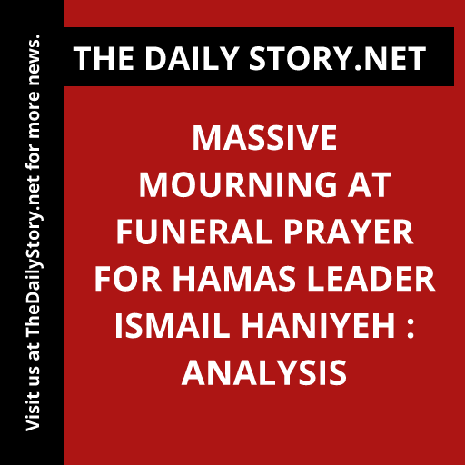 Massive Mourning at Funeral Prayer for Hamas Leader Ismail Haniyeh : Analysis