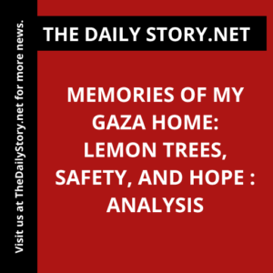 Memories of My Gaza Home: Lemon Trees, Safety, and Hope : Analysis
