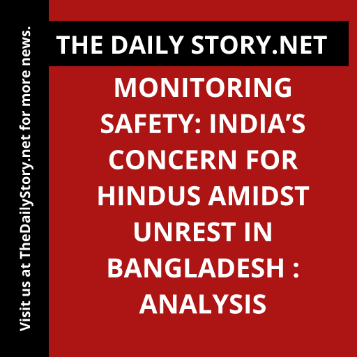 Monitoring Safety: India’s Concern for Hindus Amidst Unrest in Bangladesh : Analysis