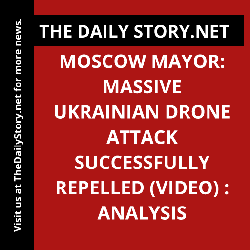 Moscow Mayor: Massive Ukrainian Drone Attack Successfully Repelled (VIDEO) : Analysis