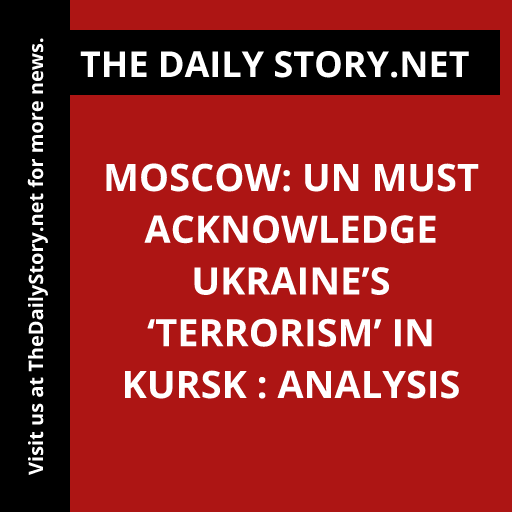 Moscow: UN Must Acknowledge Ukraine’s ‘Terrorism’ in Kursk : Analysis