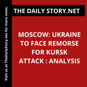 Moscow: Ukraine to Face Remorse for Kursk Attack : Analysis