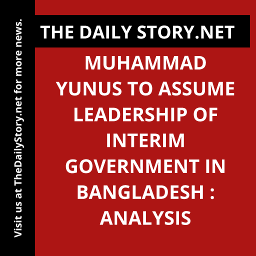 Muhammad Yunus to Assume Leadership of Interim Government in Bangladesh : Analysis