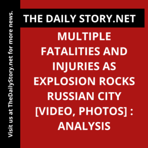 Multiple fatalities and injuries as explosion rocks Russian city [VIDEO, PHOTOS] : Analysis