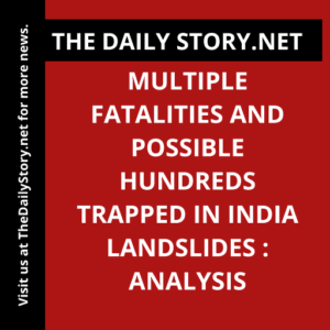 Multiple fatalities and possible hundreds trapped in India landslides : Analysis