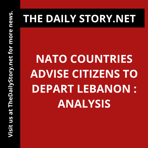 NATO Countries Advise Citizens to Depart Lebanon : Analysis