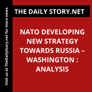 NATO developing new strategy towards Russia – Washington : Analysis