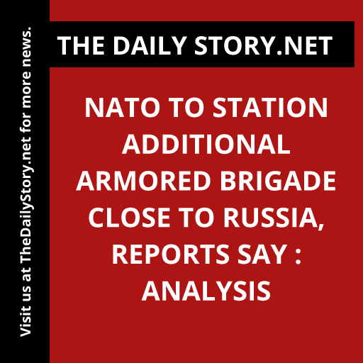 NATO to station additional armored brigade close to Russia, reports say : Analysis
