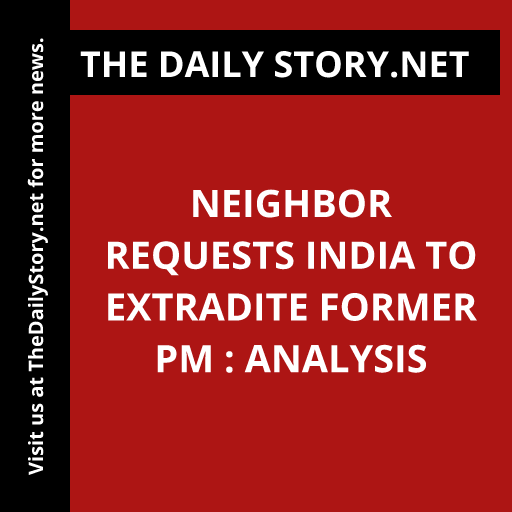 Neighbor requests India to extradite former PM : Analysis