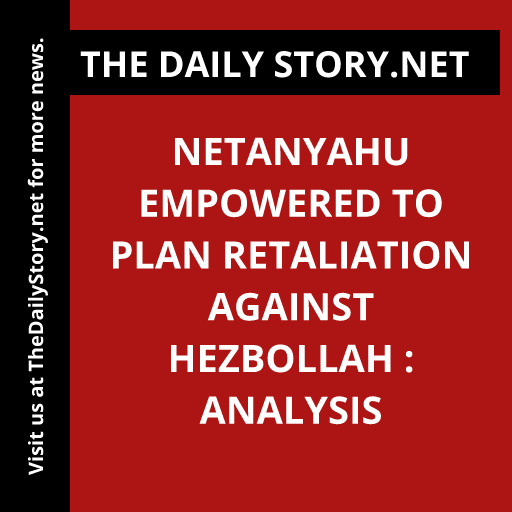 Netanyahu Empowered to Plan Retaliation Against Hezbollah : Analysis