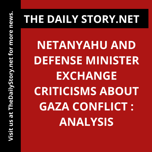 Netanyahu and Defense Minister Exchange Criticisms about Gaza Conflict : Analysis