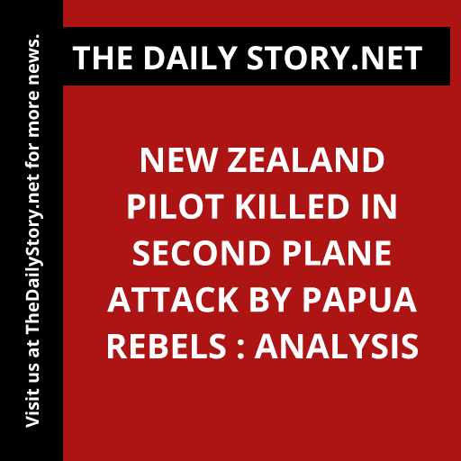 New Zealand pilot killed in second plane attack by Papua rebels : Analysis