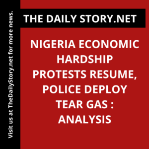 Nigeria Economic Hardship Protests Resume, Police Deploy Tear Gas : Analysis