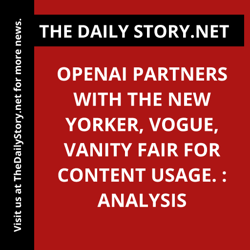 OpenAI partners with The New Yorker, Vogue, Vanity Fair for content usage. : Analysis
