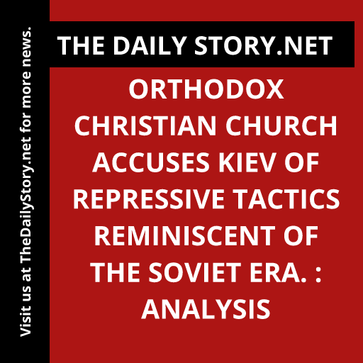 Orthodox Christian Church accuses Kiev of repressive tactics reminiscent of the Soviet era. : Analysis