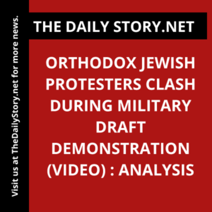 Orthodox Jewish Protesters Clash during Military Draft Demonstration (VIDEO) : Analysis