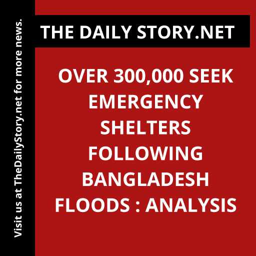 Over 300,000 Seek Emergency Shelters Following Bangladesh Floods : Analysis