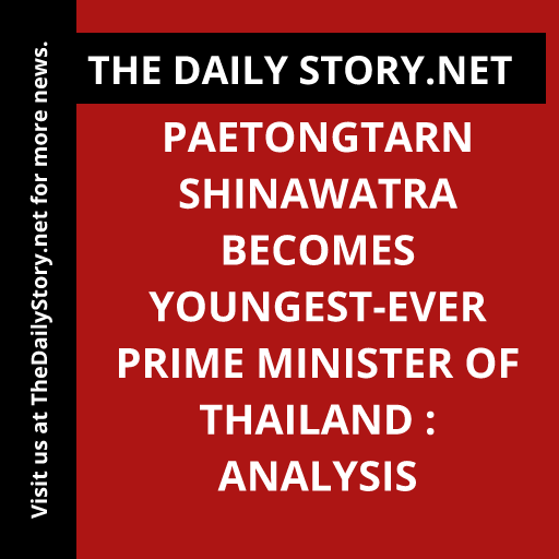 Paetongtarn Shinawatra becomes youngest-ever Prime Minister of Thailand : Analysis