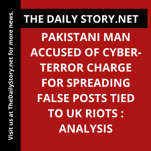 Pakistani Man Accused of Cyber-Terror Charge for Spreading False Posts Tied to UK Riots : Analysis