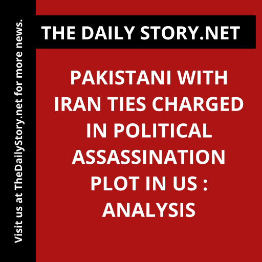 Pakistani with Iran Ties Charged in Political Assassination Plot in US : Analysis