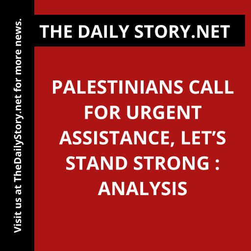 Palestinians Call for Urgent Assistance, Let’s Stand Strong : Analysis