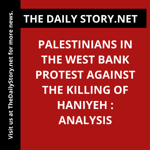 Palestinians in the West Bank protest against the killing of Haniyeh : Analysis