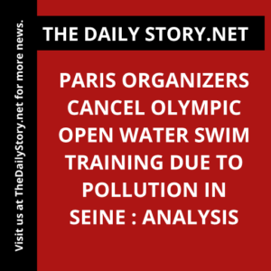 Paris organizers cancel Olympic open water swim training due to pollution in Seine : Analysis