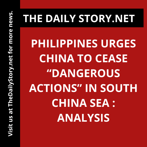 Philippines Urges China to Cease “Dangerous Actions” in South China Sea : Analysis