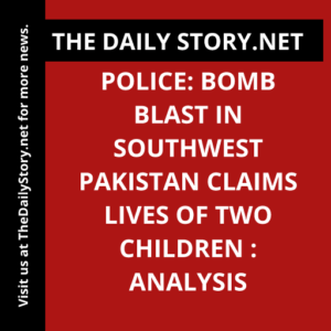 Police: Bomb blast in southwest Pakistan claims lives of two children : Analysis