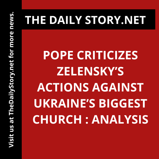 Pope criticizes Zelensky’s actions against Ukraine’s biggest church : Analysis