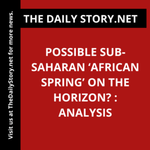 Possible Sub-Saharan ‘African Spring’ on the Horizon? : Analysis