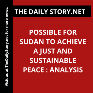 Possible for Sudan to Achieve a Just and Sustainable Peace : Analysis