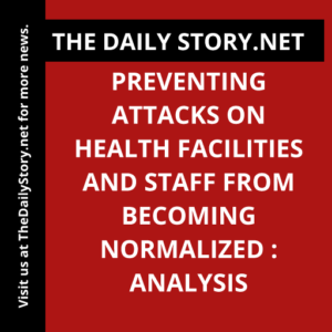 Preventing Attacks on Health Facilities and Staff from Becoming Normalized : Analysis