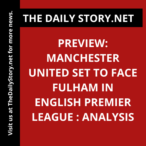 Preview: Manchester United Set to Face Fulham in English Premier League : Analysis