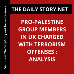 Pro-Palestine Group Members in UK Charged with Terrorism Offenses : Analysis