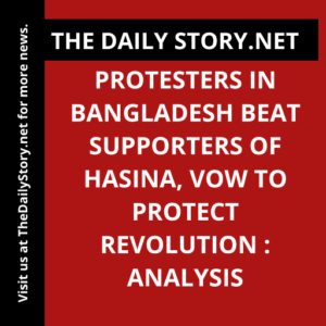 Protesters in Bangladesh Beat Supporters of Hasina, Vow to Protect Revolution : Analysis