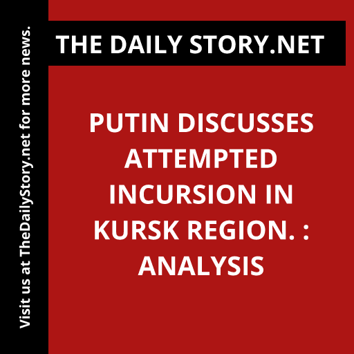 Putin discusses attempted incursion in Kursk Region. : Analysis