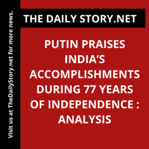 Putin praises India’s accomplishments during 77 years of independence : Analysis