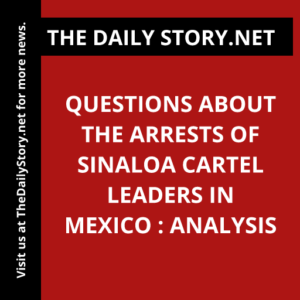 Questions about the arrests of Sinaloa cartel leaders in Mexico : Analysis