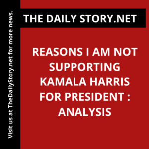 Reasons I am not Supporting Kamala Harris for President : Analysis
